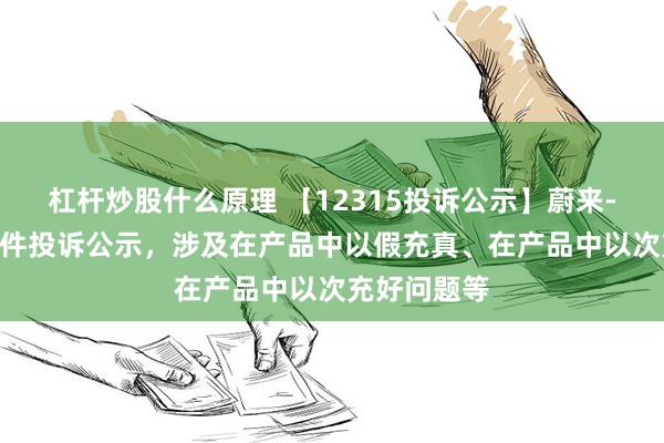 杠杆炒股什么原理 【12315投诉公示】蔚来-SW新增12件投诉公示，涉及在产品中以假充真、在产品中以次充好问题等