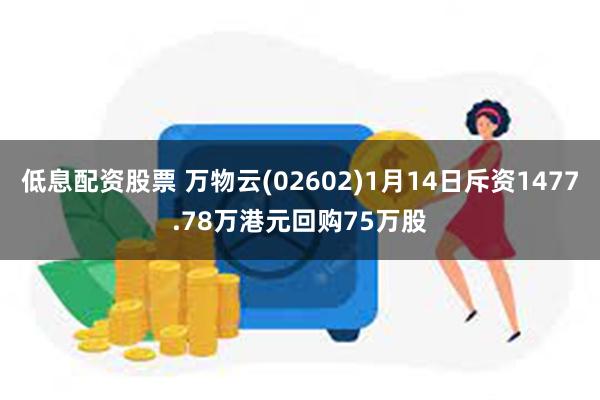 低息配资股票 万物云(02602)1月14日斥资1477.78万港元回购75万股